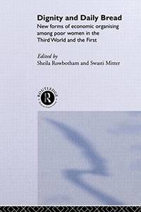 Dignity and Daily Bread: New Forms of Economic Organization Among Poor Women in the Third World...