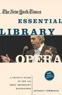 The New York Times Essential Library - Opera : A Critic's Guide to the 100 Most Important Works...