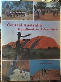 Central Australia Handbook to Adventure; Where East Meets West, North Meets South, and Where the...