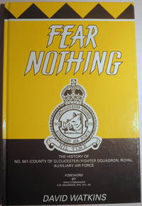 FEAR NOTHING, THE HISTORY OF NO. 501 (COUNTY OF GLOUCESTER) SQUADRON ROYAL AUXILIARY AIR FORCE 1929-1957