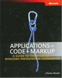 Applications = Code + Markup : A Guide to the Microsoft Windows Presentation Foundation