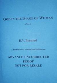 God in the Image of Woman : Signed First Edition Proof by D.V. (David Valentine) Bernard - 2004