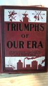 Triumphs of Our Era : A Vast Treasury and Compendium of the Achievements of Man and the Works of Nature