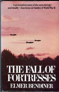 The Fall of Fortresses: A Personal Account of the Most Daring - and Deadly American Air Battles...