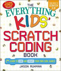 The Everything Kids' Scratch Coding Book: Learn to Code and Create Your Own Cool Games!...