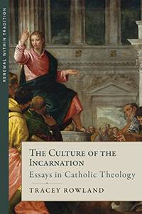 The Culture of the Incarnation: Essays in Catholic Theology by Tracey Rowland - 2017-08