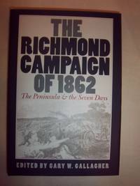 The Richmond Campaign of 1862: The Peninsula and the Seven Days by Gallagher, Gary W - 2000