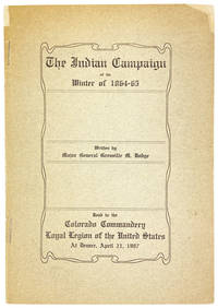 The Indian Campaign of Winter of 1864-1865. Written in 1877 by Major General Grenville M. Dodge and Read to the Colorado Commandery of the Loyal Legion of the United States at Denver April 21, 1907