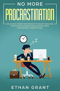 No More Procrastination: Simple Habits To Boost Your Productivity Get Things Done. Discover How...
