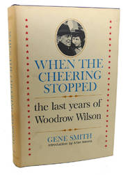 image of WHEN THE CHEERING STOPPED : The Lasty Years Woodrow Wilson
