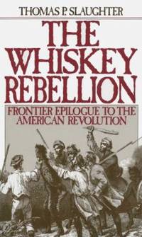 image of The Whiskey Rebellion: Frontier Epilogue to the American Revolution