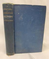 A Century of American Literature: Selections from a Hundred Authors, Benjamin Franklin to James...