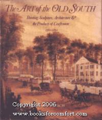 The Art of the Old South: Painting, Sculpture, Architecture & The Products of Craftsmen 1560-1860