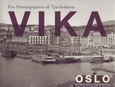 Vika. Fra Stortingsgaten til Tjuvholmen
