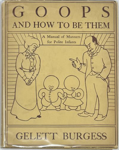 Goops and How to Be Them, A Manual of Manners for Polite Infants Inculcating Many Juvenile Vitrues Both by Precept and Example with Ninety Drawings