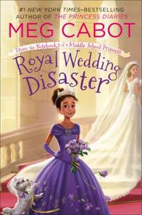 Royal Wedding Disaster: From the Notebooks of a Middle School Princess by Cabot, Meg - 2016