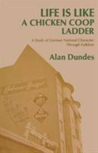 Life Is Like a Chicken Coop Ladder : A Study of German National Character Through Folklore