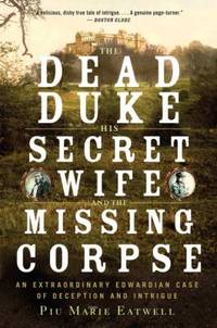 The Dead Duke, His Secret Wife, and the Missing Corpse : An Extraordinary Edwardian Case of...