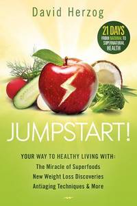 Jumpstart! : Your Way to Healthy Living with the Miracle of Superfoods, New Weight-Loss...