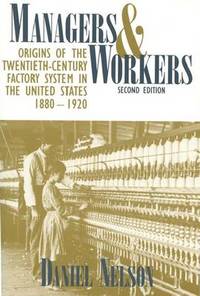 Managers and Workers: Origins of the Twentieth-century Factory System in the United States,...