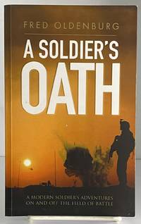 A Soldier's Oath: A modern soldier's adventures on and off the field of Battle