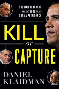 Kill or Capture : The War on Terror and the Soul of the Obama Presidency