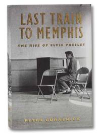 Last Train to Memphis: The Rise of Elvis Presley by Guralnick, Peter - 1994