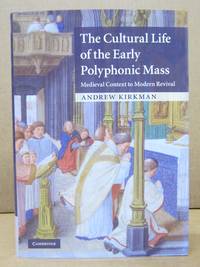 The Cultural Life of the Early Polyphonic Mass: Medieval Context to Modern Revival