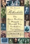 The French Rothschilds: The Great Banking Dynasty through Two Turbulent Centuries
