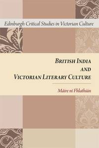 British India and Victorian Literary Culture (Edinburgh Critical Studies in Victorian Culture) by n - 2015-09-18