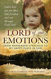Lord of Our Emotions: From Redheaded Stepchild To My Happy Place In God