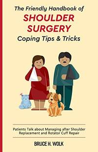 The Friendly Handbook of Shoulder Surgery Coping Tips and Tricks: Patients Talk about Managing...