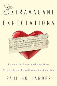 Extravagant Expectations : Romantic Love and the New Flight of Lonliness in America