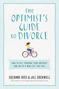 The Optimist's Guide to Divorce : How to Get Through Your Breakup and Create a New Life You Love