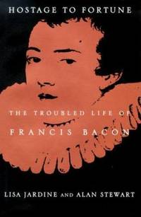 Hostage to Fortune: The Troubled Life of Francis Bacon
