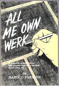 All Me Own Werk: a collection of Short Fiction, Light Humour, and over a Hundred Dialect Jokes etc. by Parsons, Harold - 1988