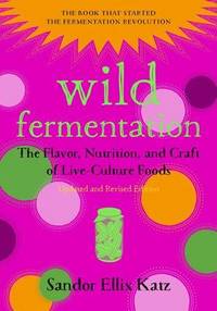 image of Wild Fermentation: The Flavor, Nutrition, and Craft of Live-Culture Foods