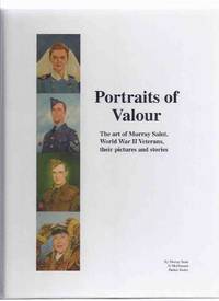 Portraits of Valour: The Art of Murray Saint, World War ii Veterans, Their Pictures and Stories...