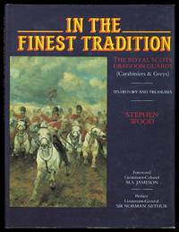 IN THE FINEST TRADITION.  THE ROYAL SCOTS DRAGOON GUARDS (CARABINIERS &amp; GREYS):  ITS HISTORY AND TREASURES. by Wood, Stephen.  Foreword by Lieutenant-Colonel M.S. Jameson.  Preface by Lieutenant-Colonel Sir Norman Arthur - 1988