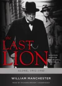 The Last Lion: Winston Spencer Churchill, VOLUME TWO: Alone, 1932-1940 (Winston Spencer Churchill, Volume II) by William Manchester - 2012-05-06