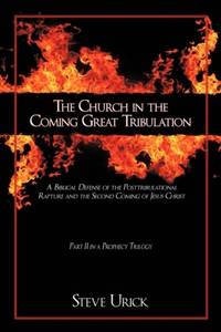The Church in the Coming Great Tribulation: A Biblical Defense of the Posttribulational Rapture...