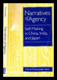 Narratives of agency : self-making in China, India, and Japan / Wimal Dissanayake, editor