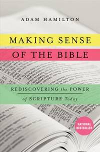 Making Sense of the Bible : Rediscovering the Power of Scripture Today by Adam Hamilton - 2014