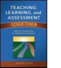 Teaching, Learning, and Assessment Together : Reflective Assessments for Elementary Classrooms