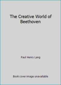 The Creative World of Beethoven by Paul Henry Lang - 1971