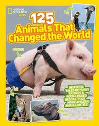 125 Animals That Changed the World: Inspiring Tales of Furry Friends & Four-legged Heroes,...