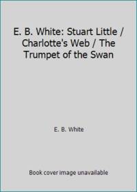 cover of E. B. White: Stuart Little / Charlotte's Web / The Trumpet of the Swan