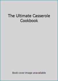 The Ultimate Casserole Cookbook