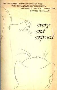 Every End Exposed : The 100 Perfect Koans of Master Kido with the Answers of Hakuin-zen