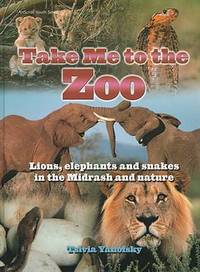 Take Me to the Zoo : Lions, elephants and snakes in the Midrash and Nature